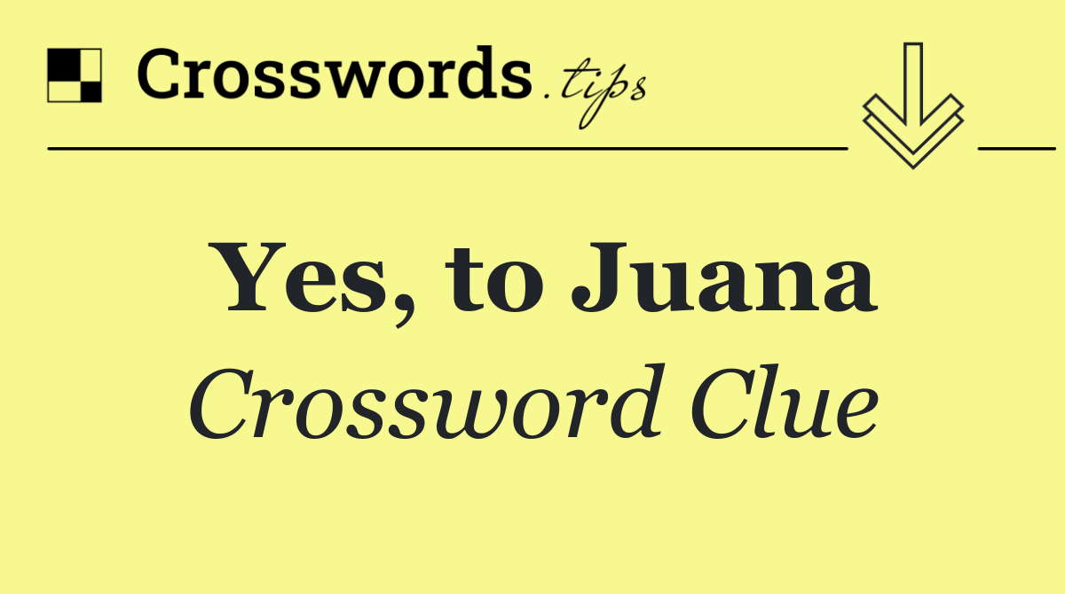 Yes, to Juana