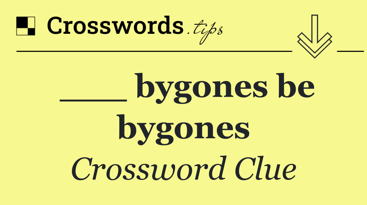 ___ bygones be bygones