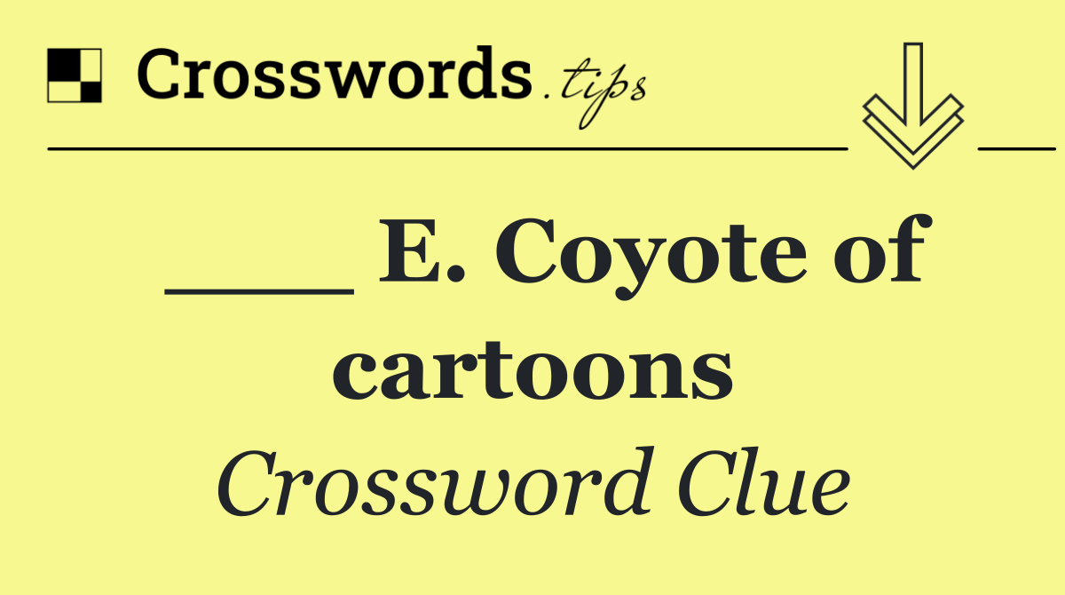 ___ E. Coyote of cartoons