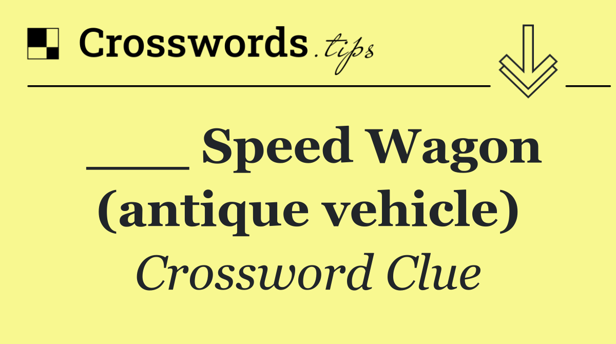 ___ Speed Wagon (antique vehicle)