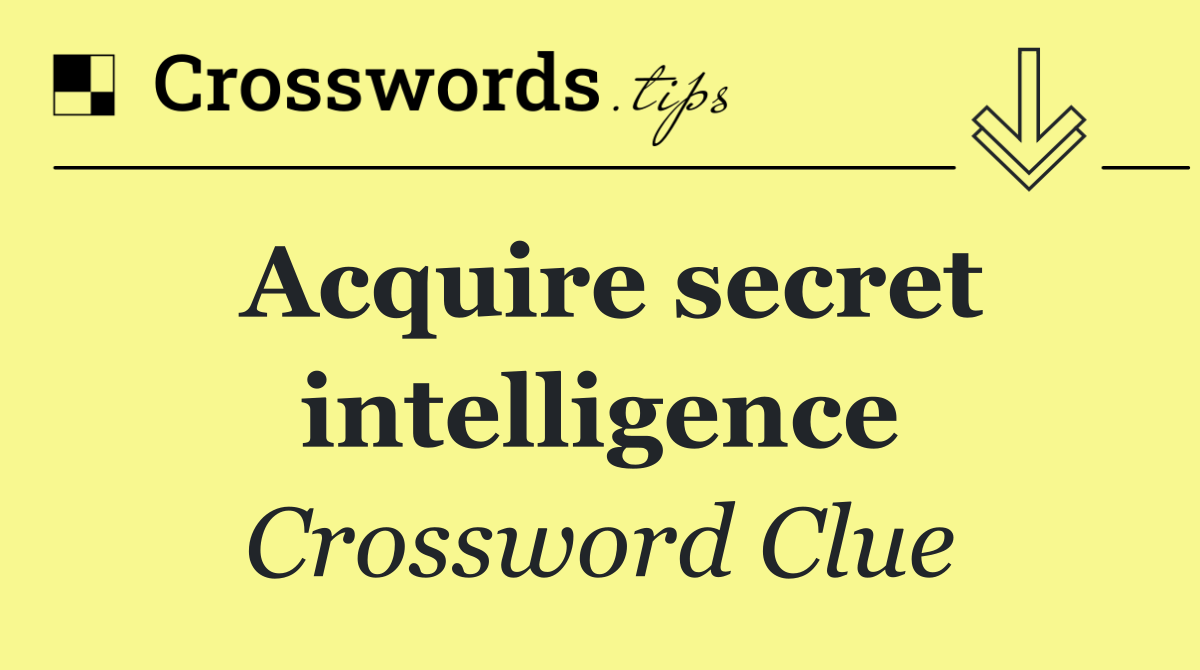 Acquire secret intelligence