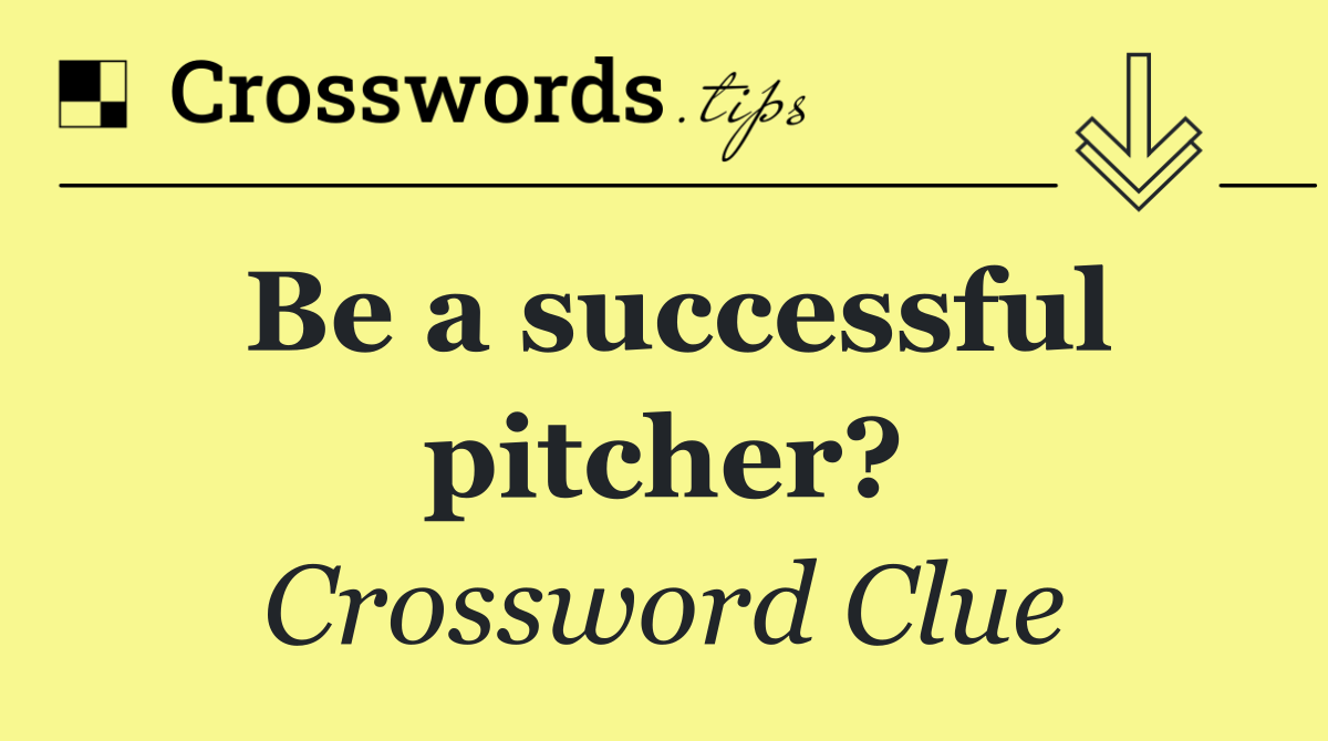 Be a successful pitcher?