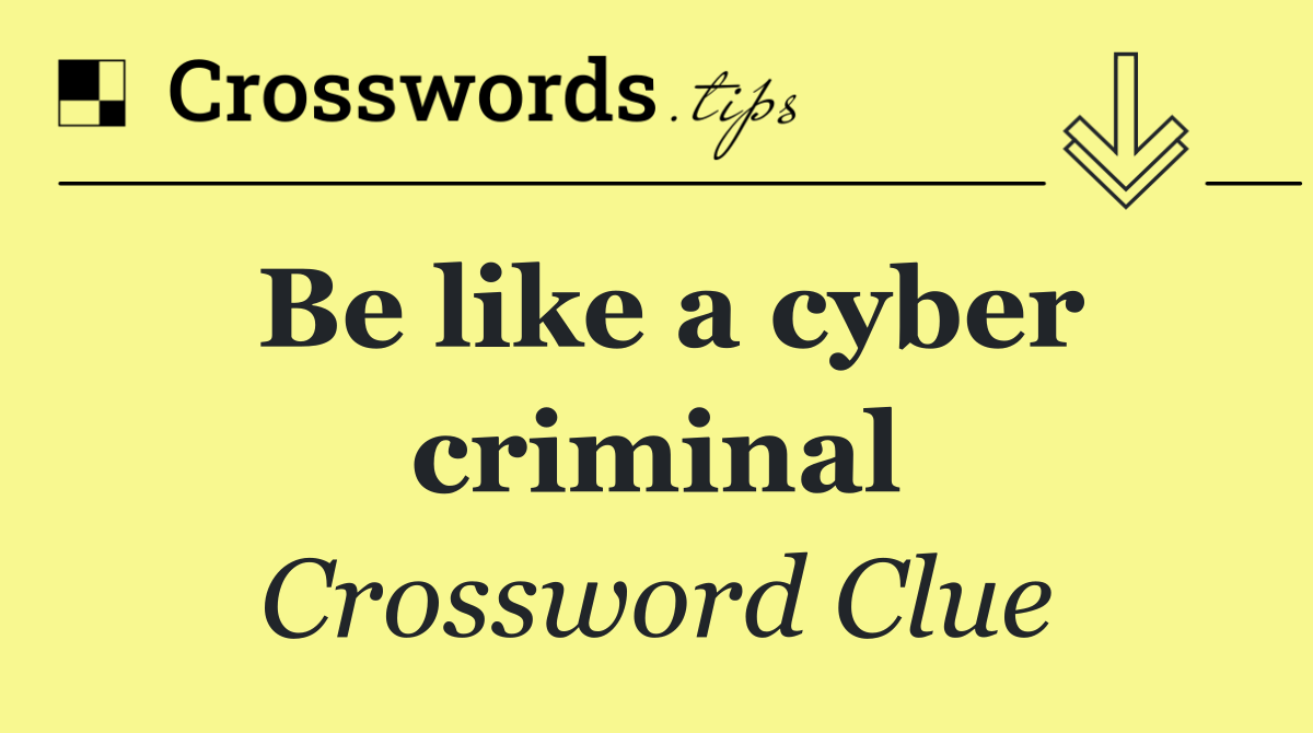 Be like a cyber criminal