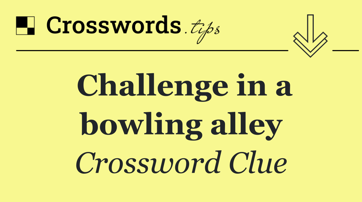 Challenge in a bowling alley