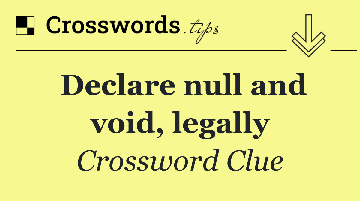 Declare null and void, legally