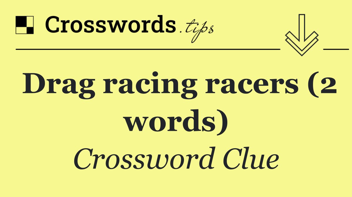 Drag racing racers (2 words)