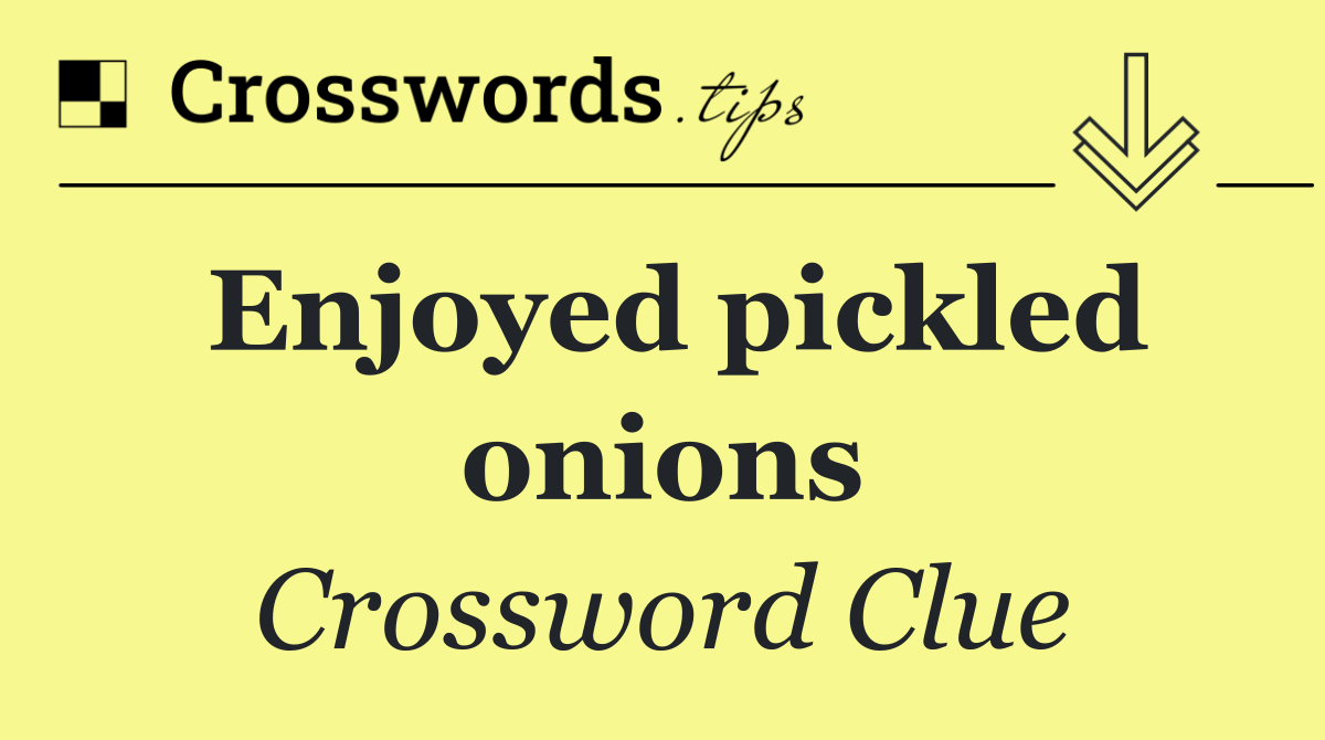 Enjoyed pickled onions