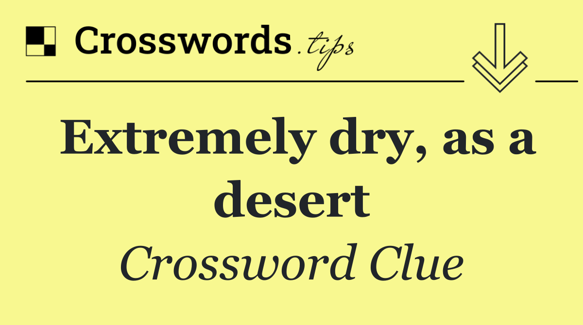 Extremely dry, as a desert