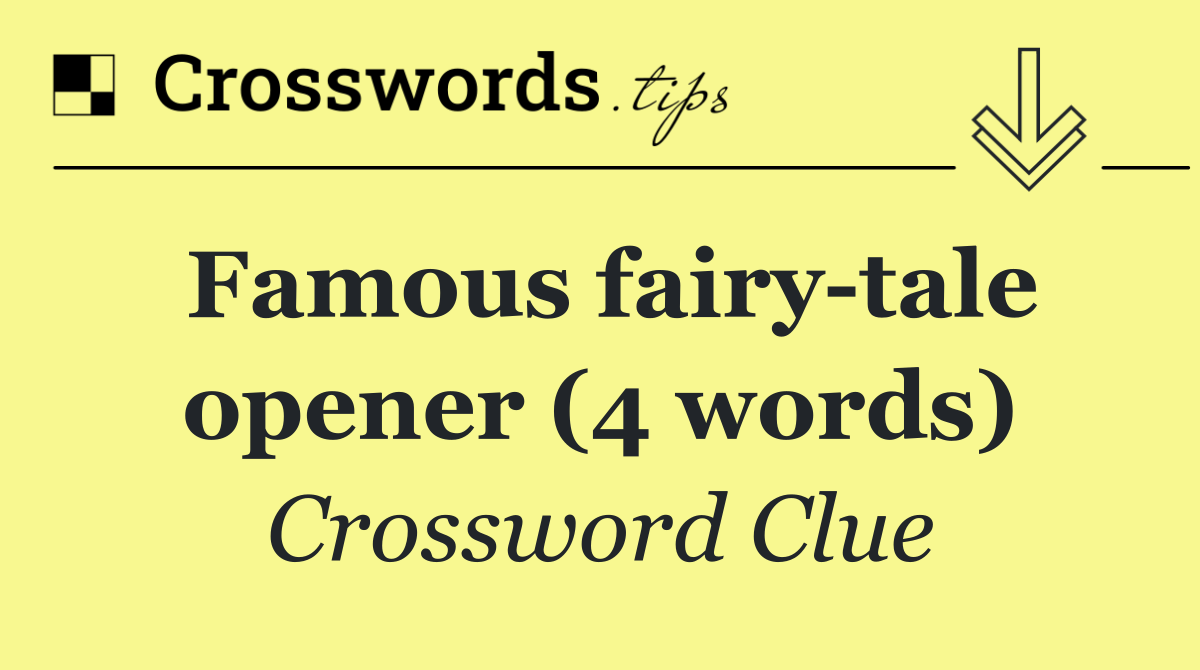 Famous fairy tale opener (4 words)