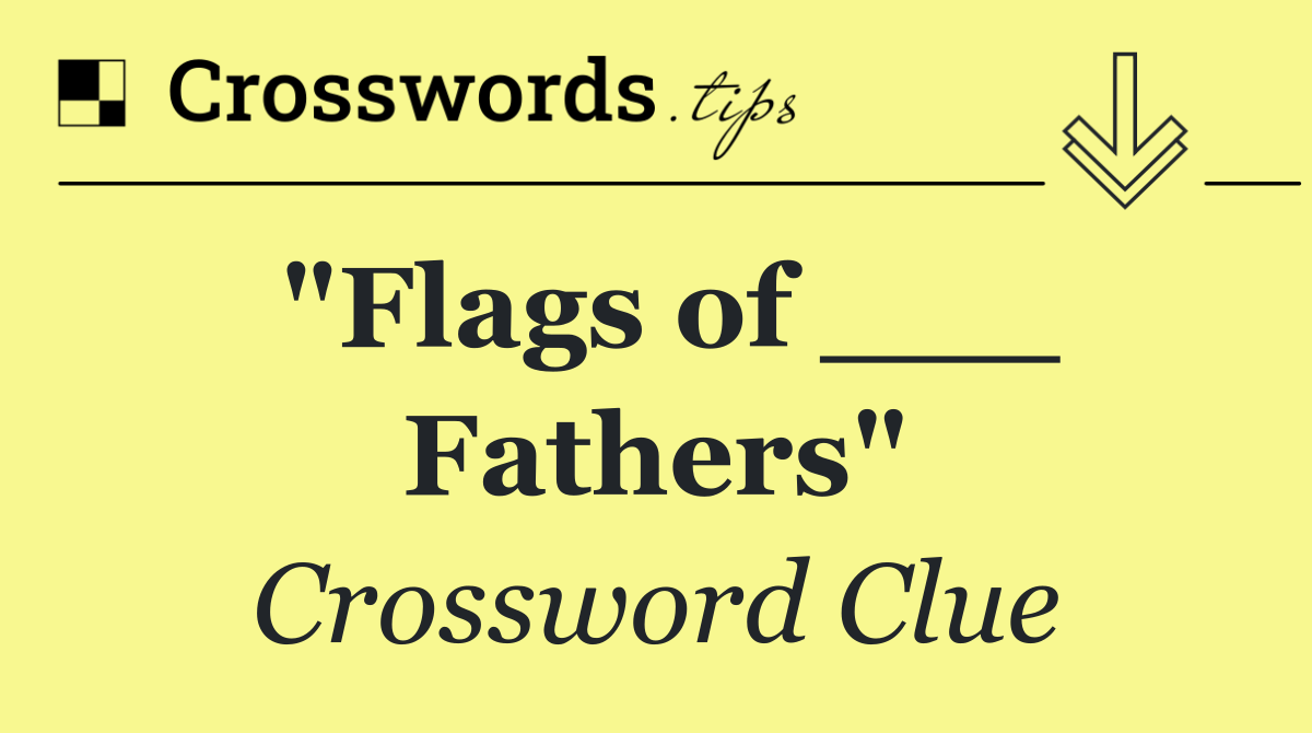 "Flags of ___ Fathers"