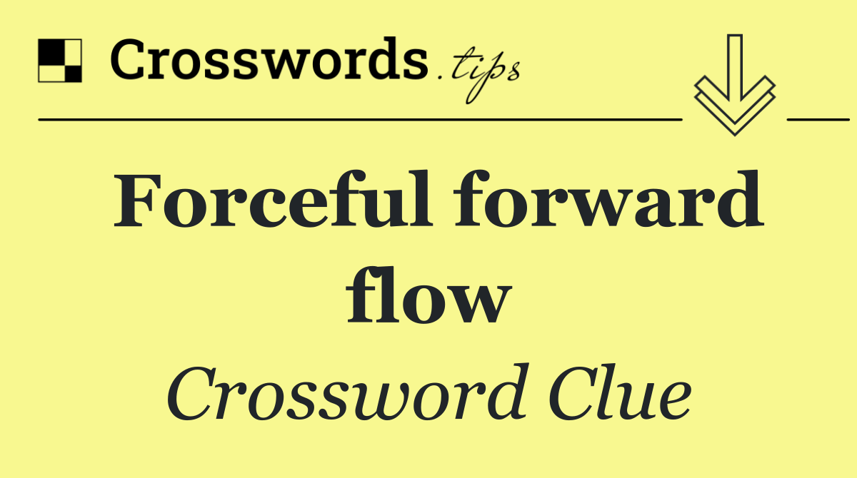 Forceful forward flow