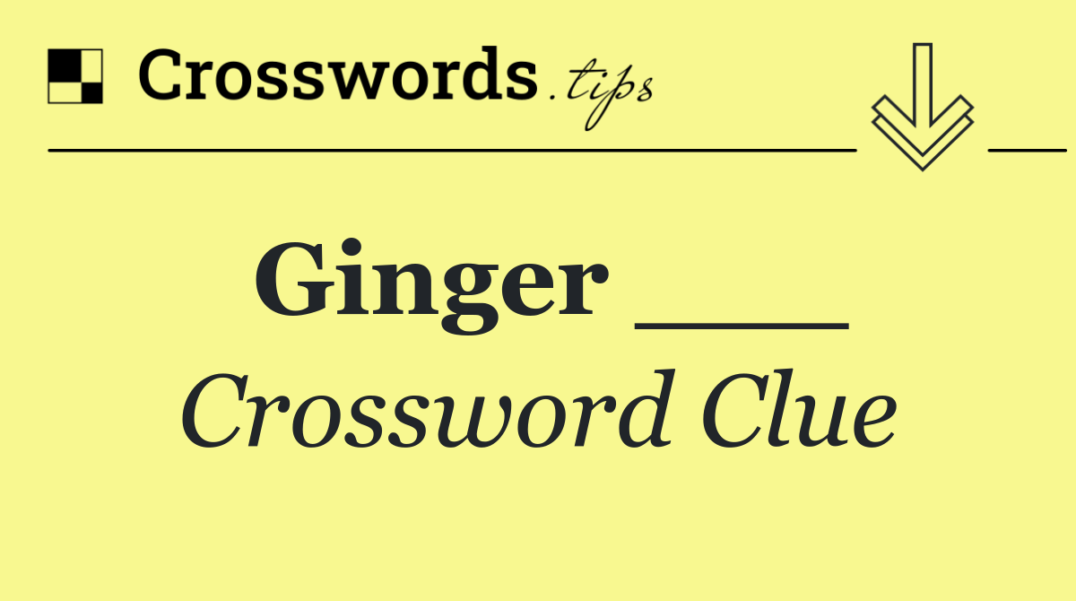 Ginger ___