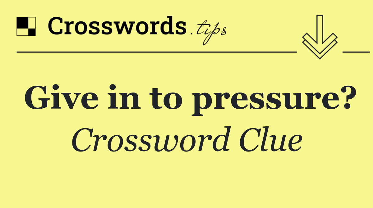 Give in to pressure?