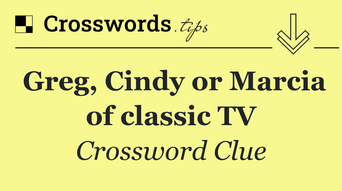 Greg, Cindy or Marcia of classic TV