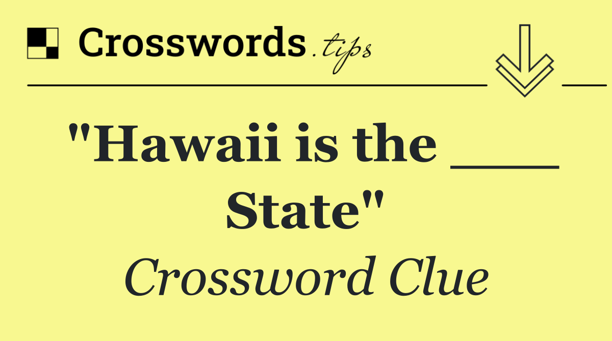 "Hawaii is the ___ State"