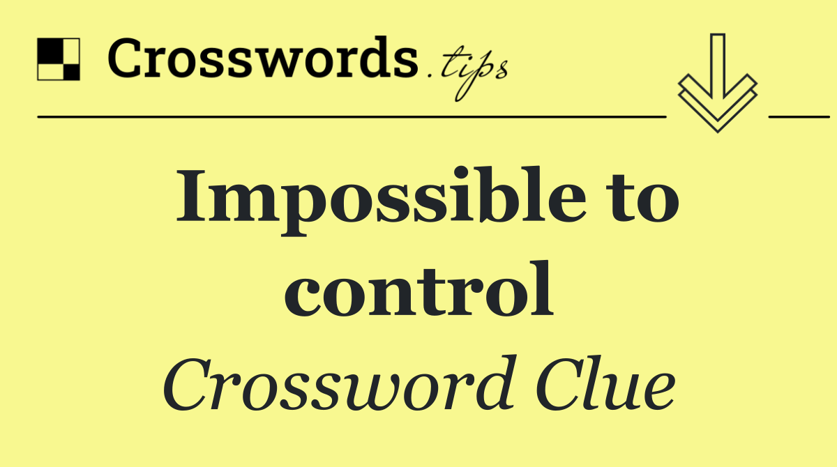 Impossible to control
