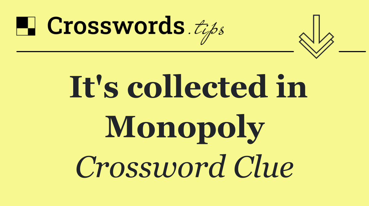 It's collected in Monopoly