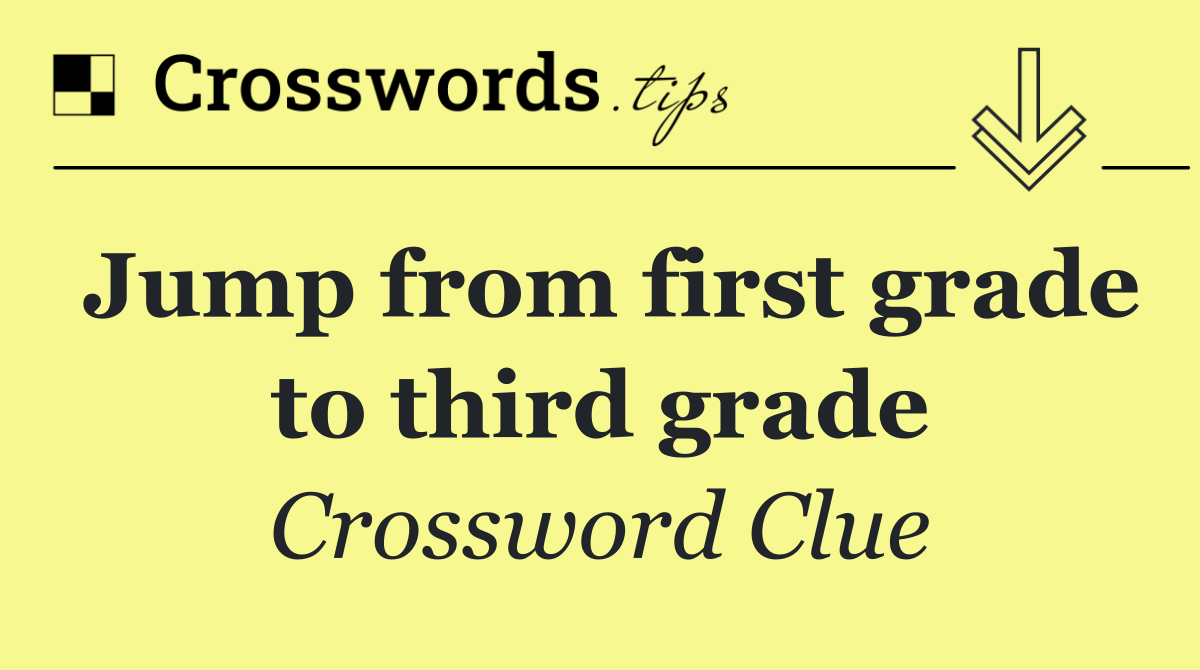 Jump from first grade to third grade