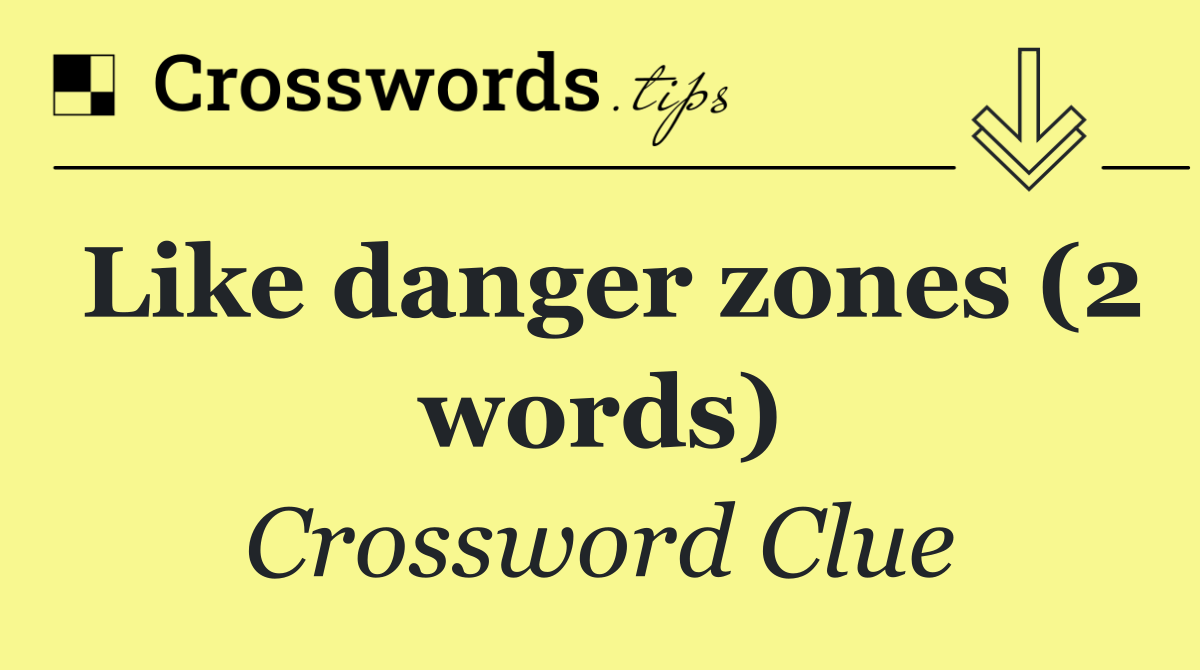 Like danger zones (2 words)