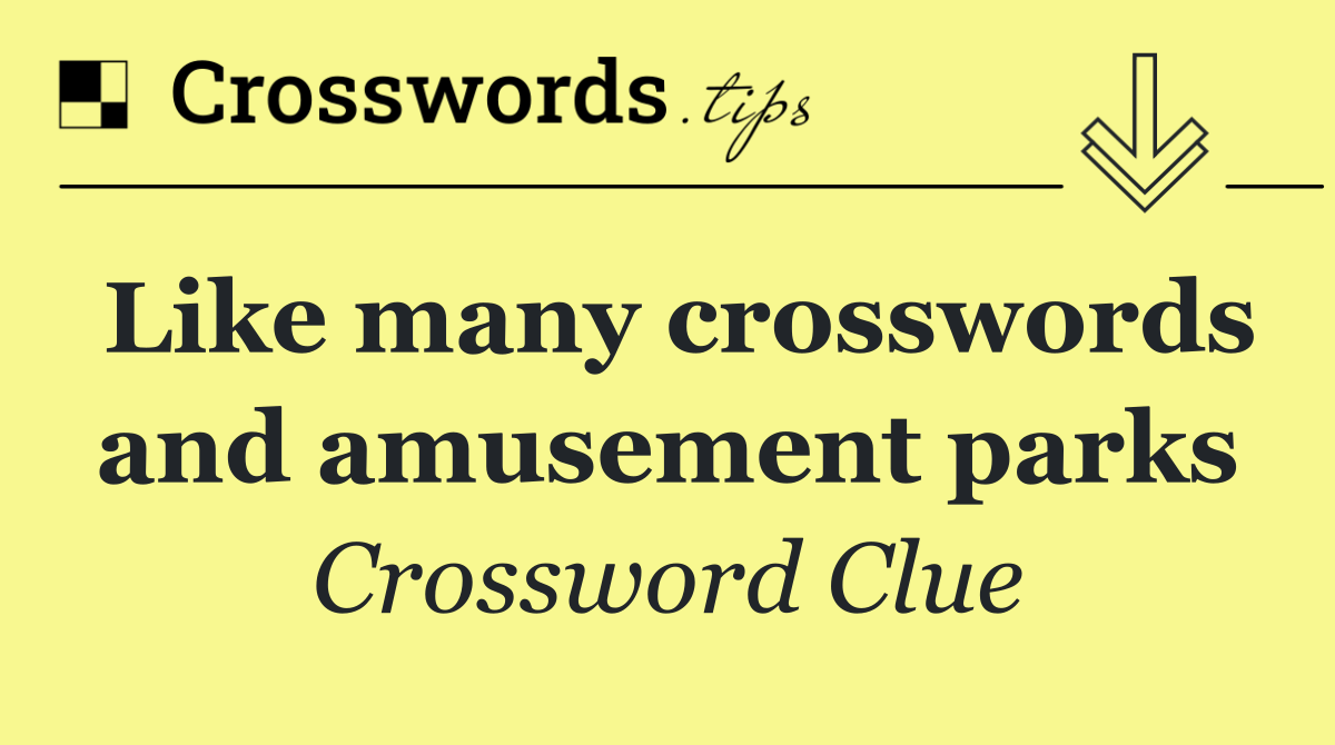 Like many crosswords and amusement parks