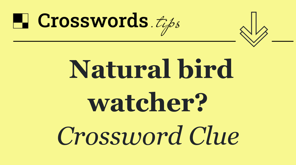 Natural bird watcher?