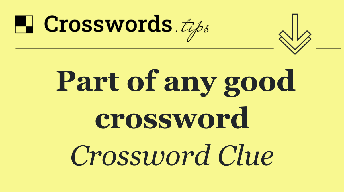 Part of any good crossword