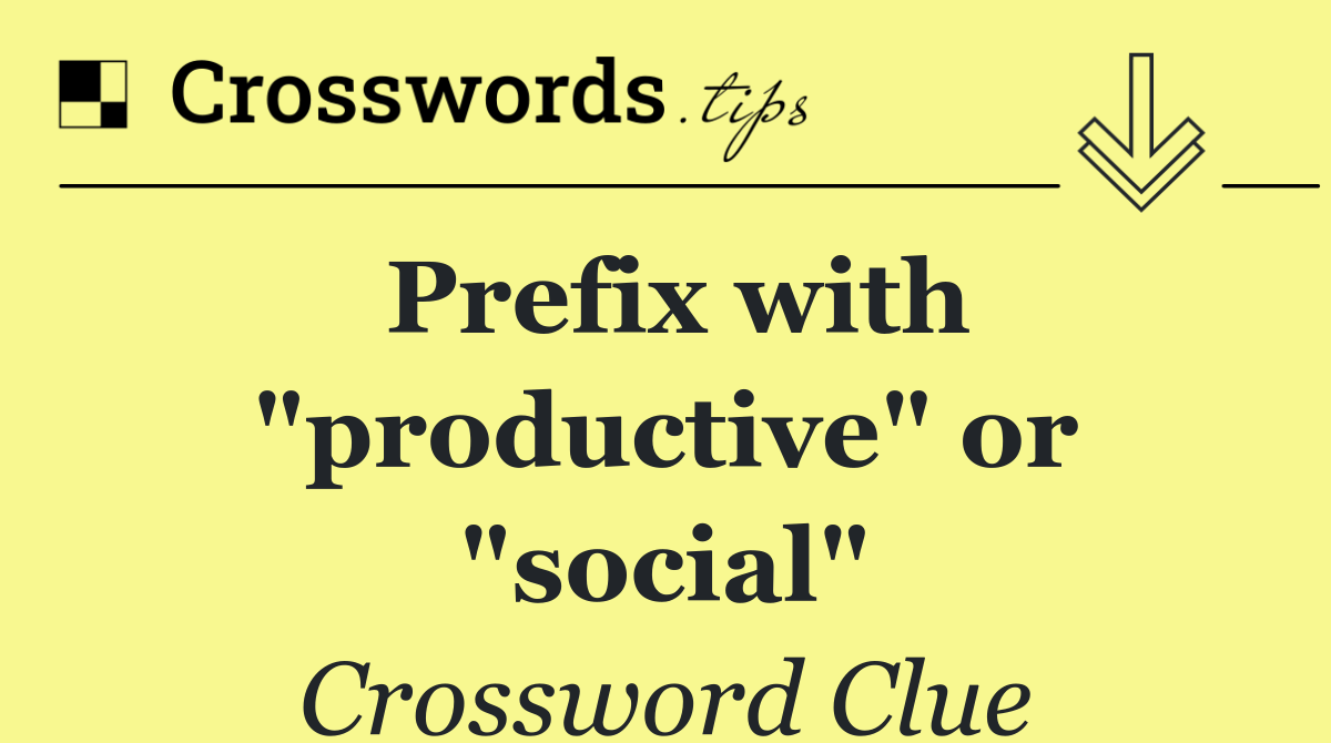 Prefix with "productive" or "social"