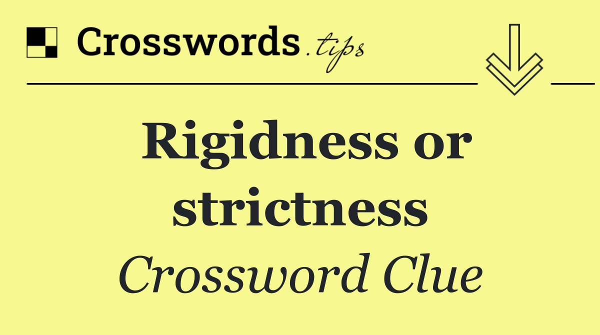 Rigidness or strictness