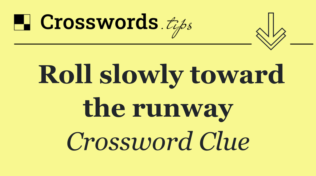 Roll slowly toward the runway