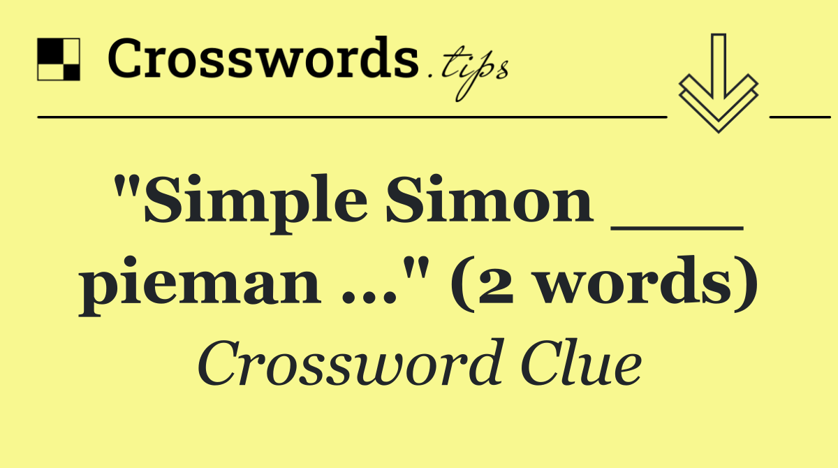 "Simple Simon ___ pieman ..." (2 words)
