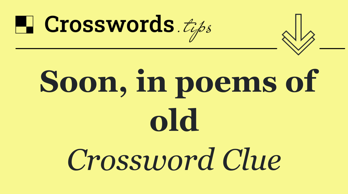 Soon, in poems of old