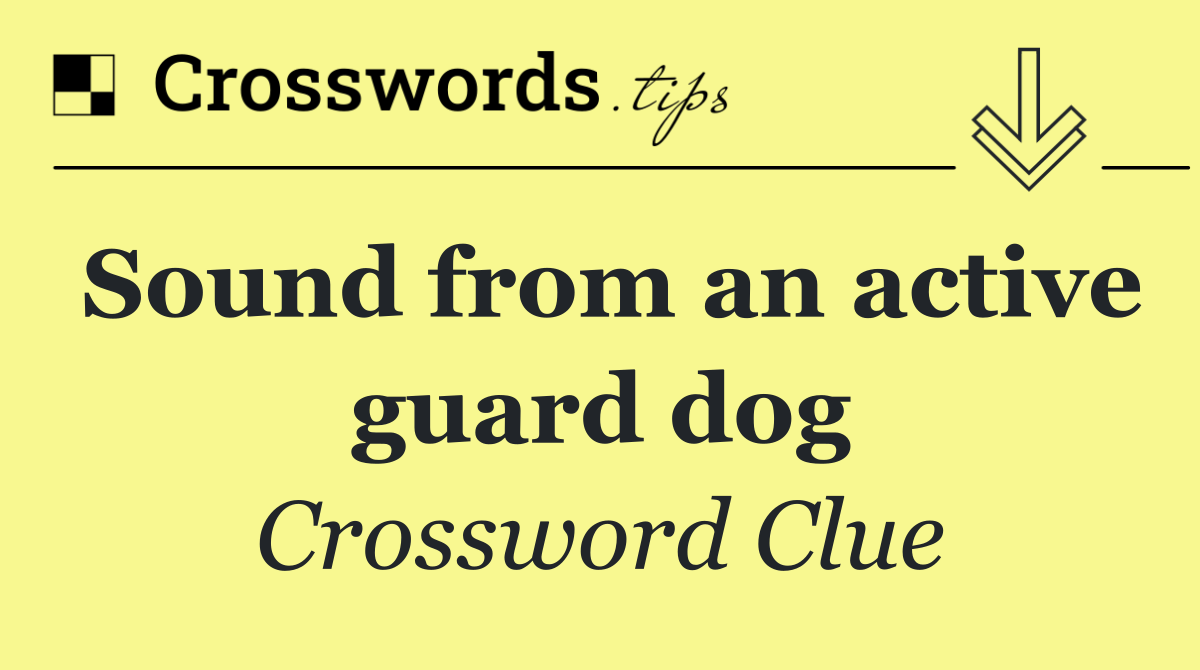 Sound from an active guard dog