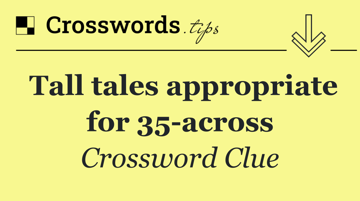 Tall tales appropriate for 35 across