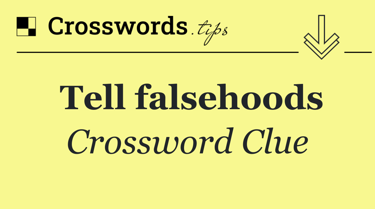 Tell falsehoods