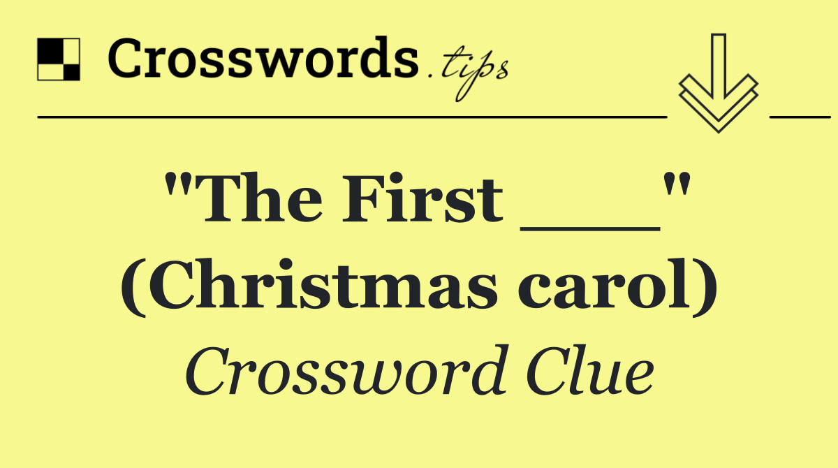 "The First ___" (Christmas carol)