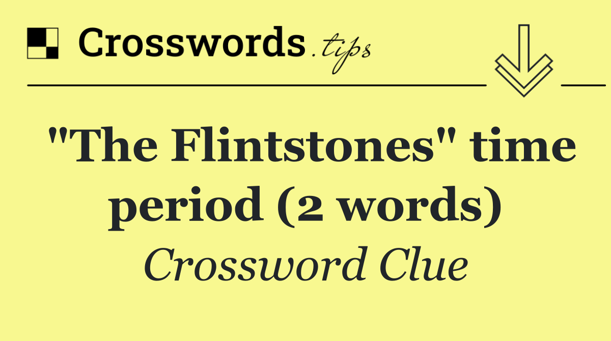 "The Flintstones" time period (2 words)