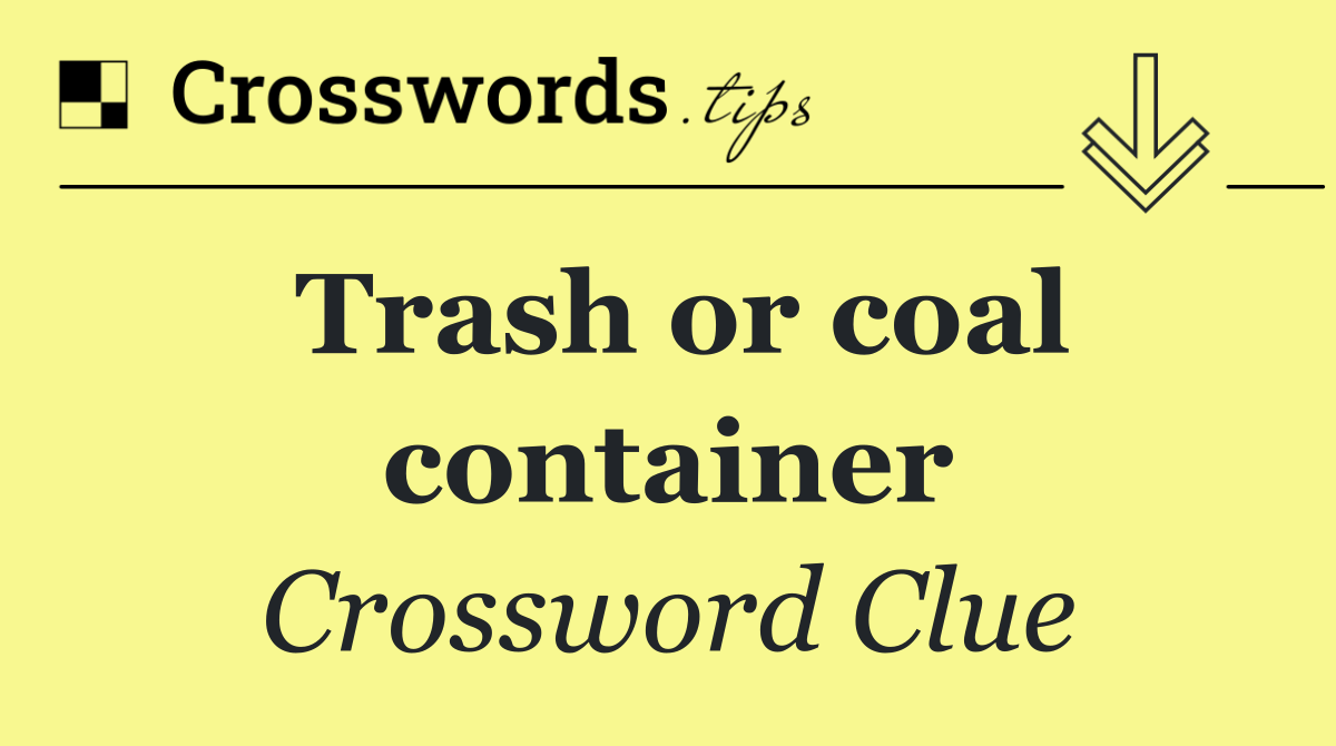 Trash or coal container