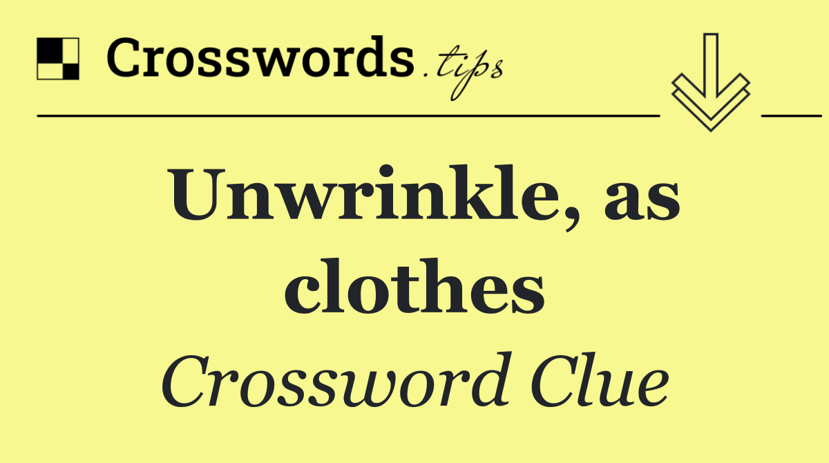 Unwrinkle, as clothes