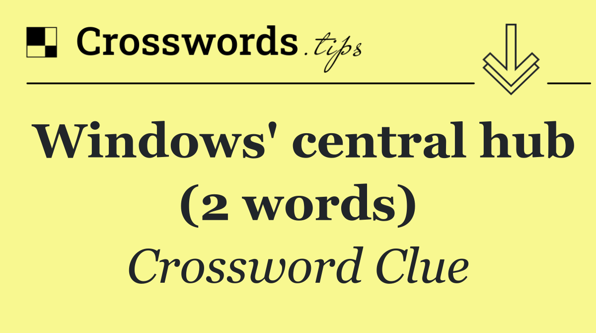 Windows' central hub (2 words)