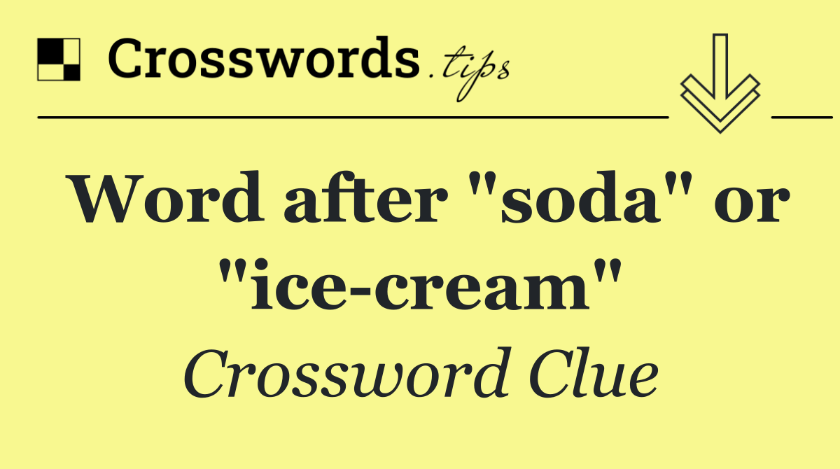 Word after "soda" or "ice cream"