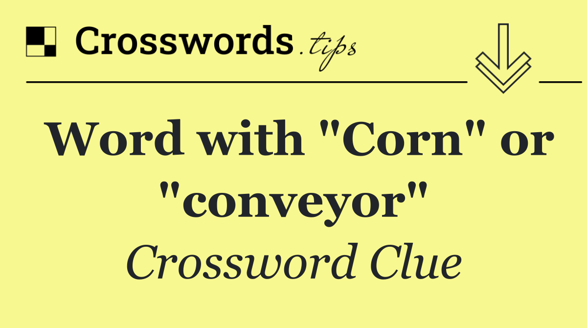 Word with "Corn" or "conveyor"