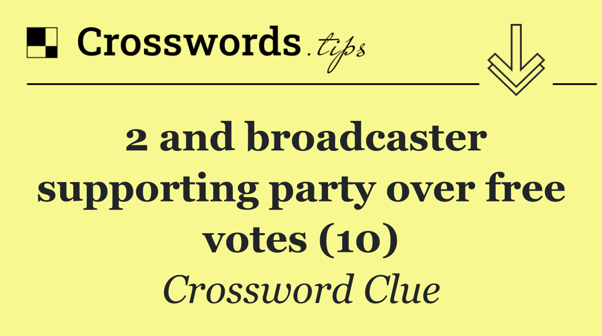 2 and broadcaster supporting party over free votes (10)