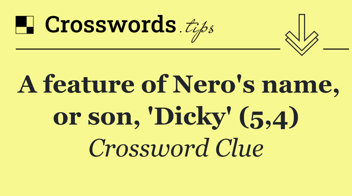 A feature of Nero's name, or son, 'Dicky' (5,4)