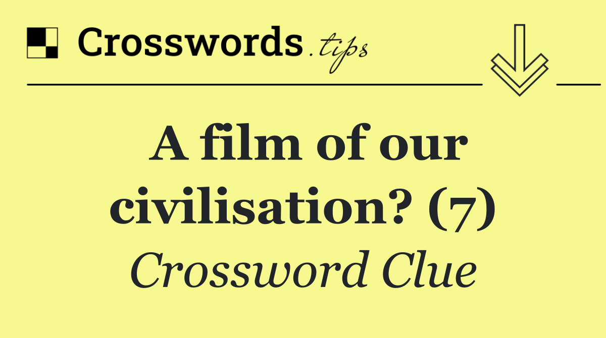 A film of our civilisation? (7)