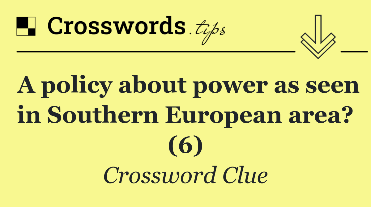 A policy about power as seen in Southern European area? (6)