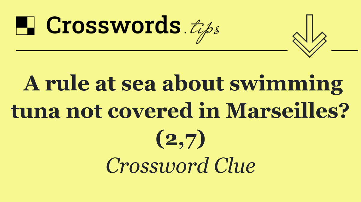 A rule at sea about swimming tuna not covered in Marseilles? (2,7)