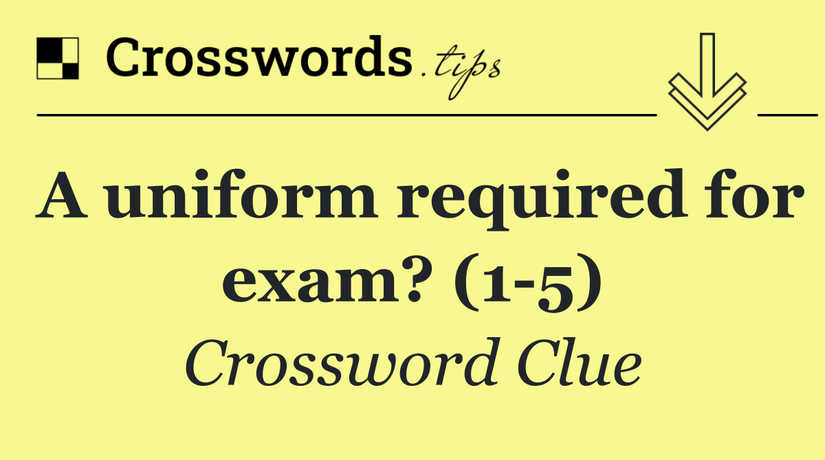 A uniform required for exam? (1 5)