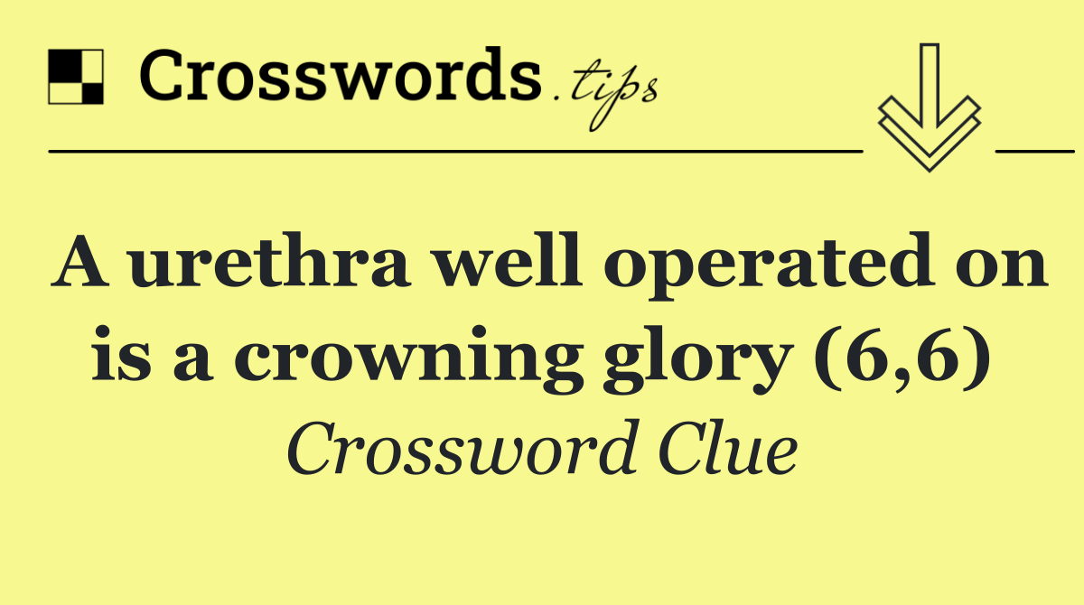 A urethra well operated on is a crowning glory (6,6)