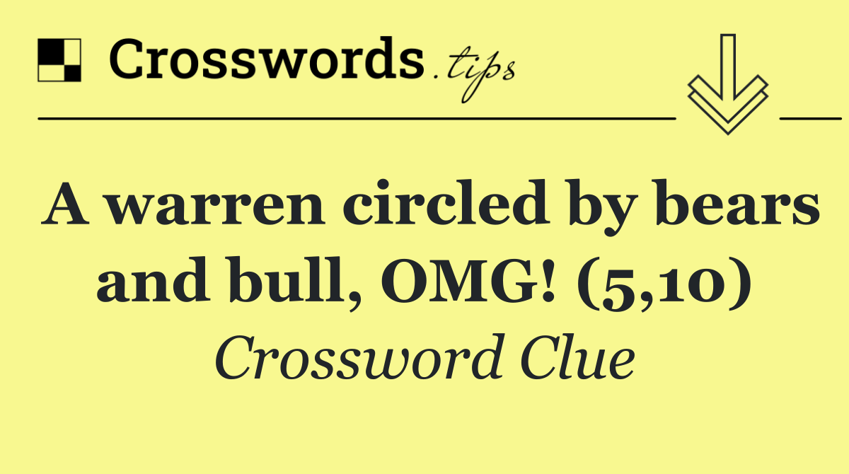 A warren circled by bears and bull, OMG! (5,10)