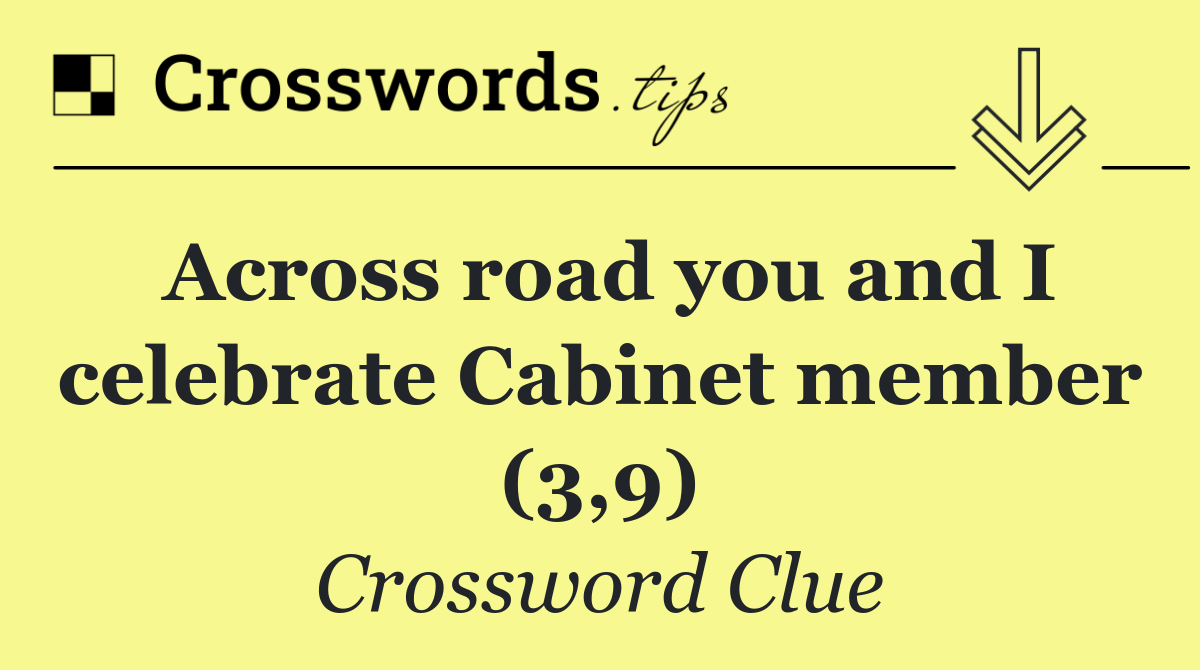 Across road you and I celebrate Cabinet member (3,9)